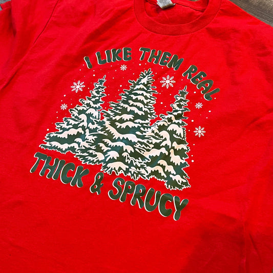 I Like Them Real Thick and Sprucy Shirt